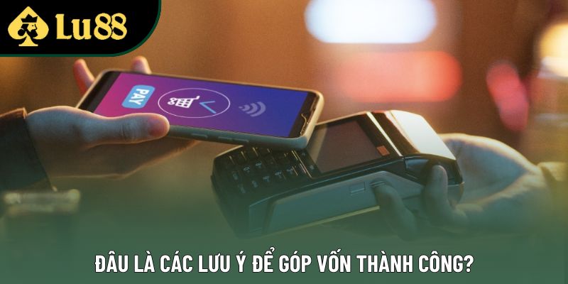 Đâu là các lưu ý để góp vốn thành công? Đâu là các lưu ý để góp vốn thành công?
