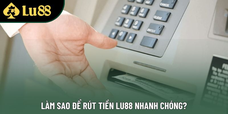 Làm sao để rút tiền Lu88 nhanh chóng? Làm sao để rút tiền Lu88 nhanh chóng?