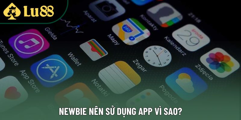 Newbie nên sử dụng app vì sao?