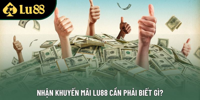 Nhận khuyến mãi Lu88 cần phải biết gì? Nhận khuyến mãi Lu88 cần phải biết gì?