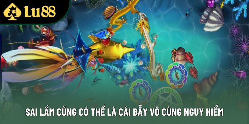 Sai lầm cũng có thể là cái bẫy vô cùng nguy hiểm Sai lầm cũng có thể là cái bẫy vô cùng nguy hiểm