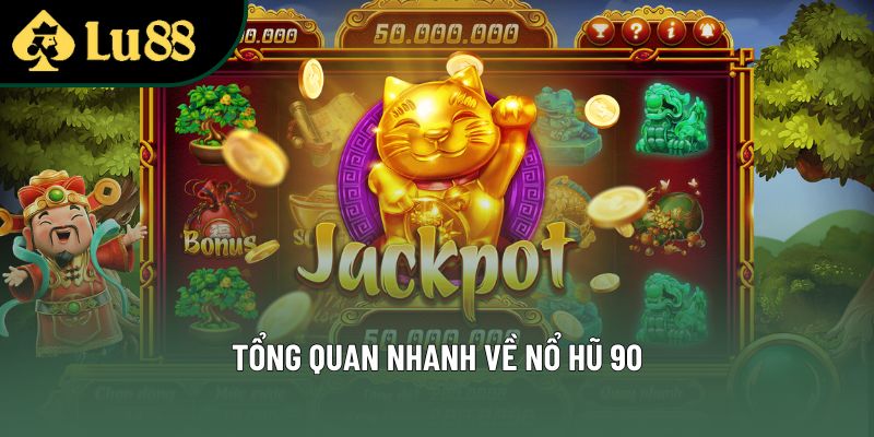 Tổng quan nhanh về nổ hũ 90
