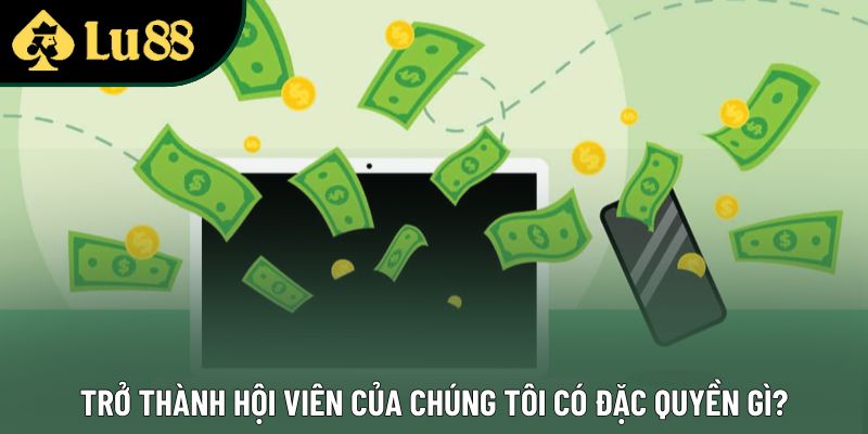 Trở thành hội viên của chúng tôi có đặc quyền gì?